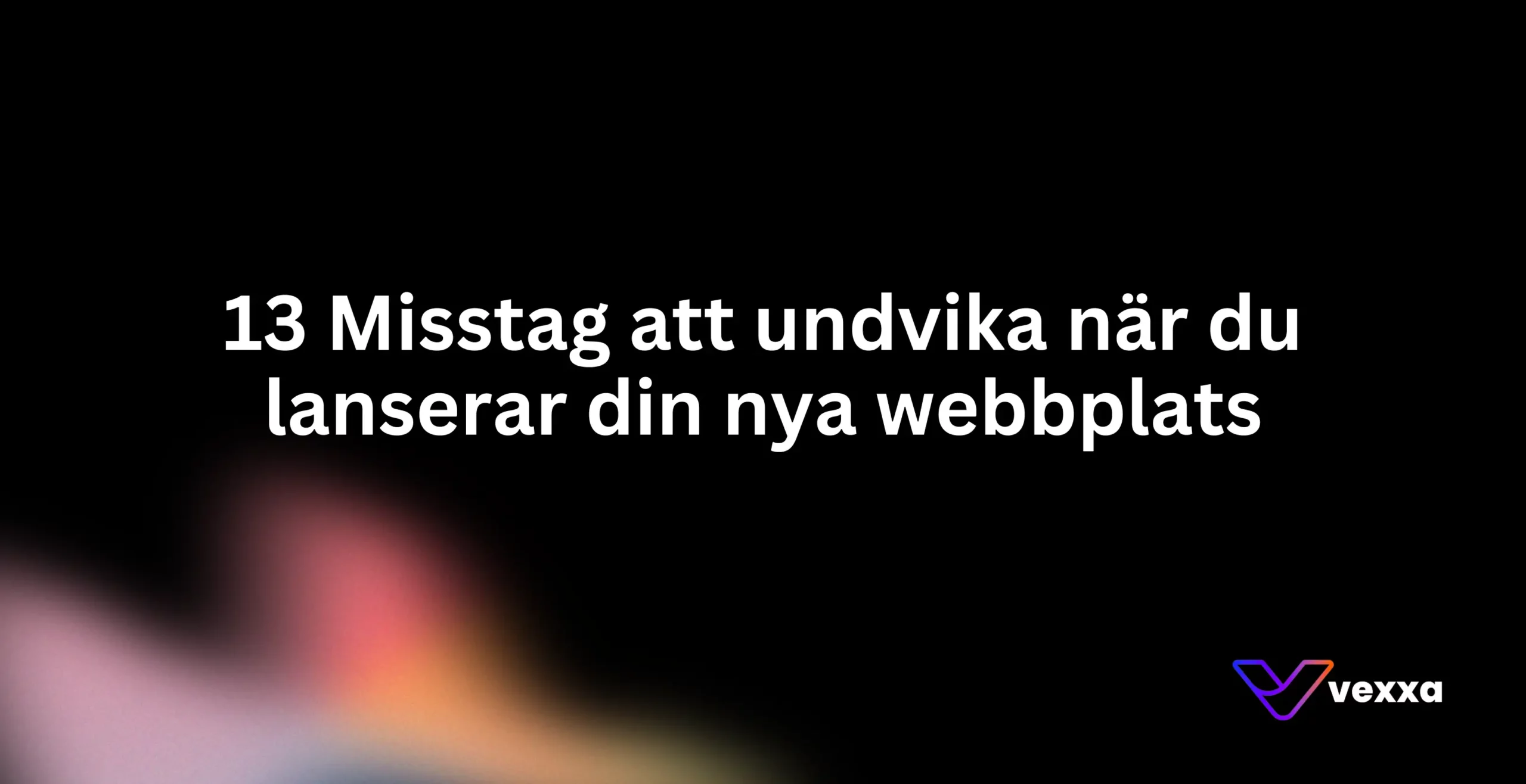 Misstag att undivka när du lanserar ny webbplats